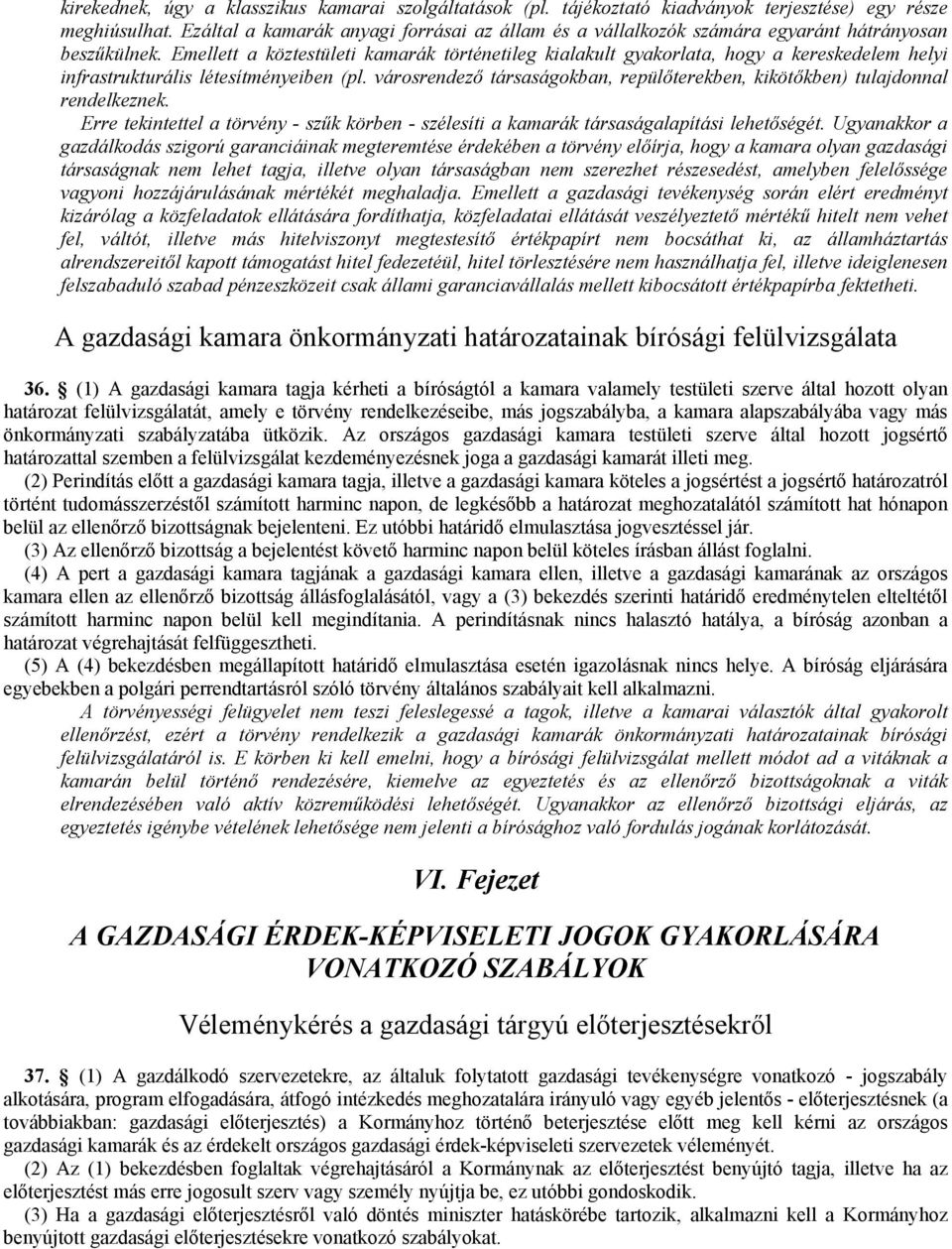 Emellett a köztestületi kamarák történetileg kialakult gyakorlata, hogy a kereskedelem helyi infrastrukturális létesítményeiben (pl.