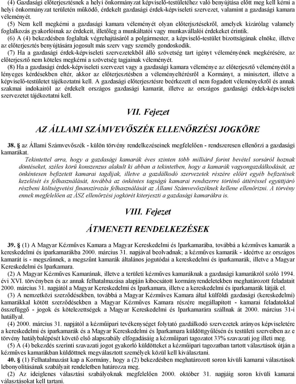 (5) Nem kell megkérni a gazdasági kamara véleményét olyan elıterjsztésekrıl, amelyek kizárólag valamely foglalkozás gyakorlóinak az érdekeit, illetıleg a munkáltatói vagy munkavállalói érdekeket