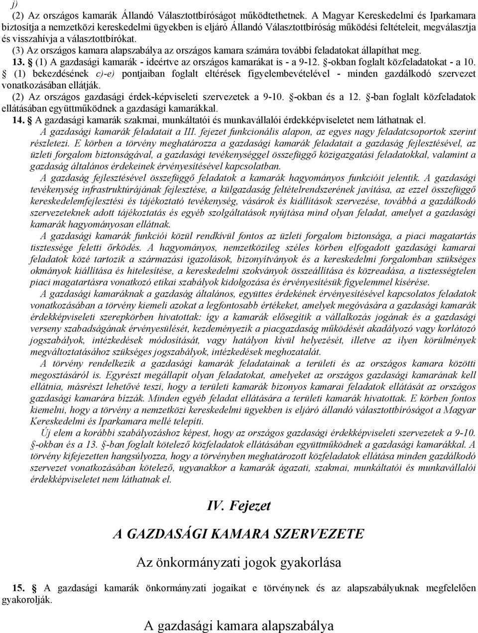 (3) Az országos kamara alapszabálya az országos kamara számára további feladatokat állapíthat meg. 13. (1) A gazdasági kamarák - ideértve az országos kamarákat is - a 9-12.