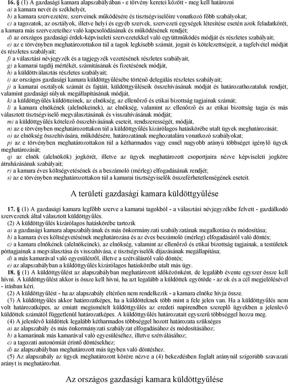 mőködésének rendjét; d) az országos gazdasági érdek-képviseleti szervezetekkel való együttmőködés módját és részletes szabályait; e) az e törvényben meghatározottakon túl a tagok legkisebb számát,