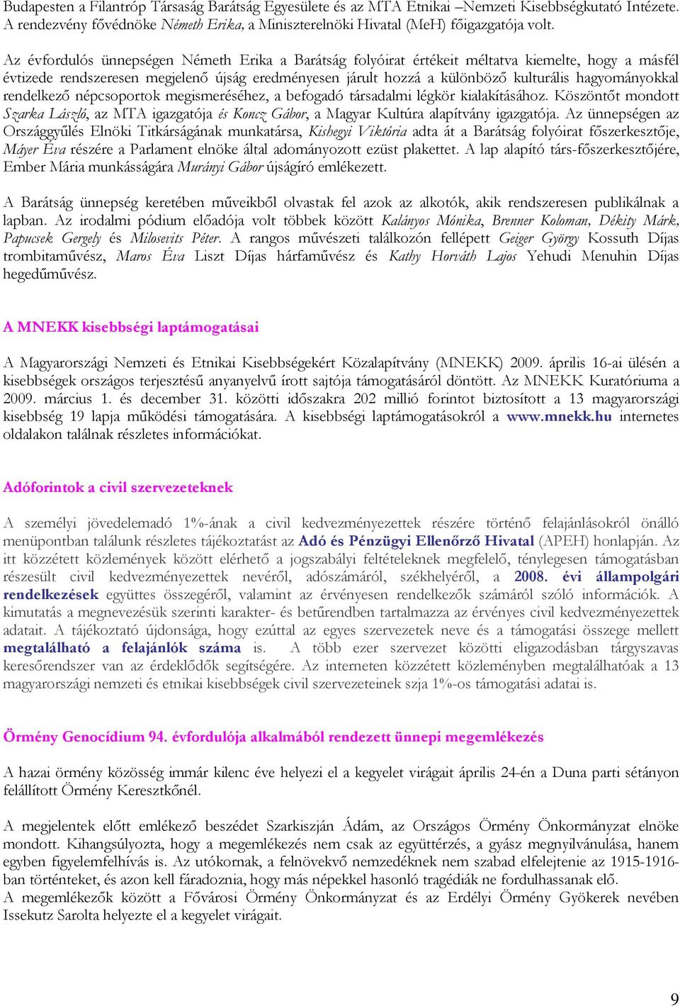 hagyományokkal rendelkező népcsoportok megismeréséhez, a befogadó társadalmi légkör kialakításához.