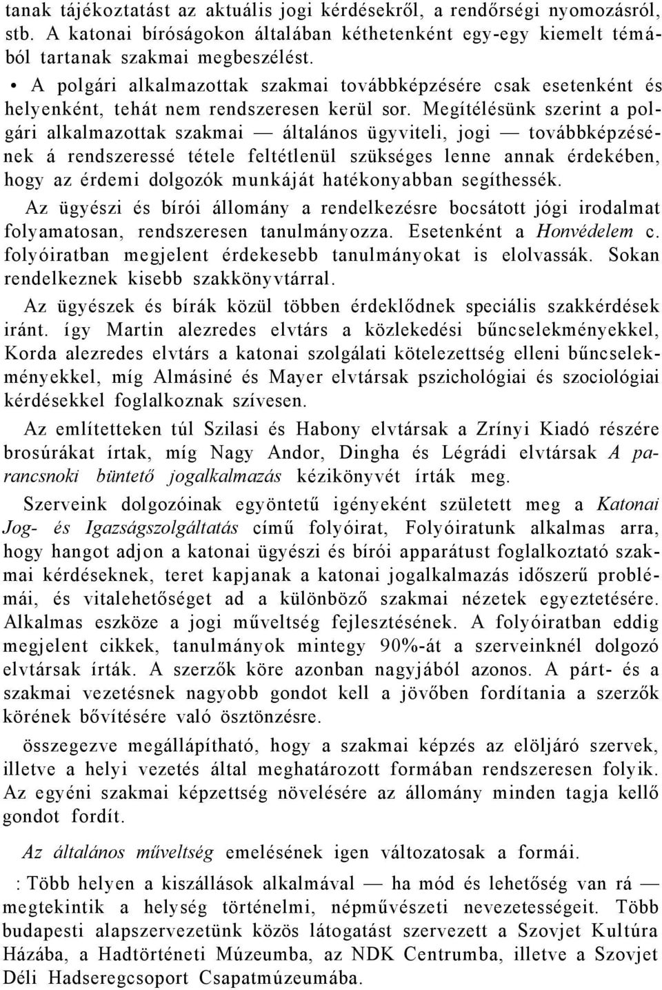 Megítélésünk szerint a polgári alkalmazottak szakmai általános ügyviteli, jogi továbbképzésének á rendszeressé tétele feltétlenül szükséges lenne annak érdekében, hogy az érdemi dolgozók munkáját