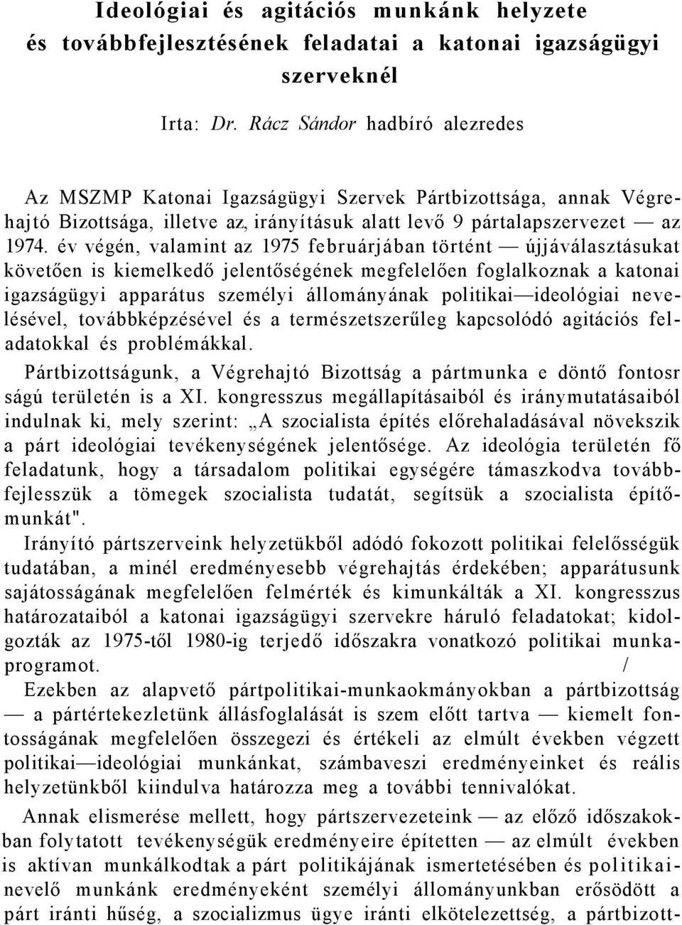 év végén, valamint az 1975 februárjában történt újjáválasztásukat követően is kiemelkedő jelentőségének megfelelően foglalkoznak a katonai igazságügyi apparátus személyi állományának politikai