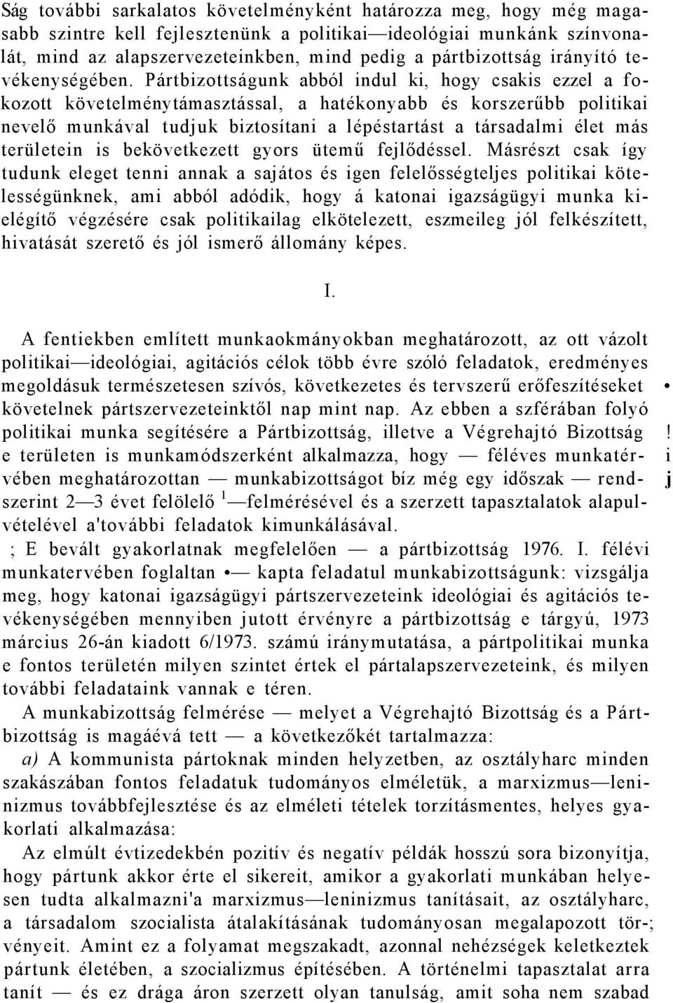 Pártbizottságunk abból indul ki, hogy csakis ezzel a fokozott követelménytámasztással, a hatékonyabb és korszerűbb politikai nevelő munkával tudjuk biztosítani a lépéstartást a társadalmi élet más