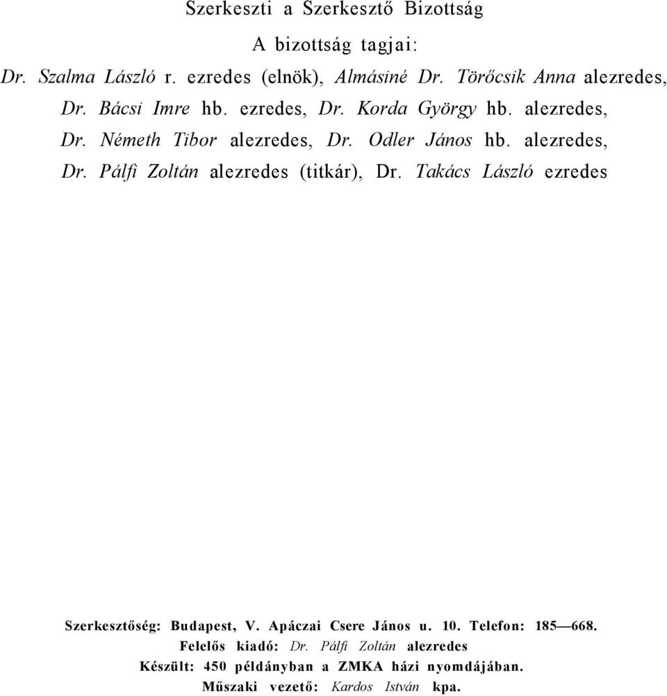 Odler János hb. alezredes, Dr. Pálfi Zoltán alezredes (titkár), Dr. Takács László ezredes Szerkesztőség: Budapest, V.