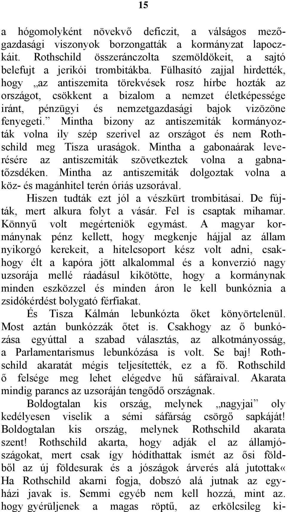 Mintha bizony az antiszemiták kormányozták volna ily szép szerivel az országot és nem Rothschild meg Tisza uraságok. Mintha a gabonaárak leverésére az antiszemiták szövetkeztek volna a gabnatőzsdéken.