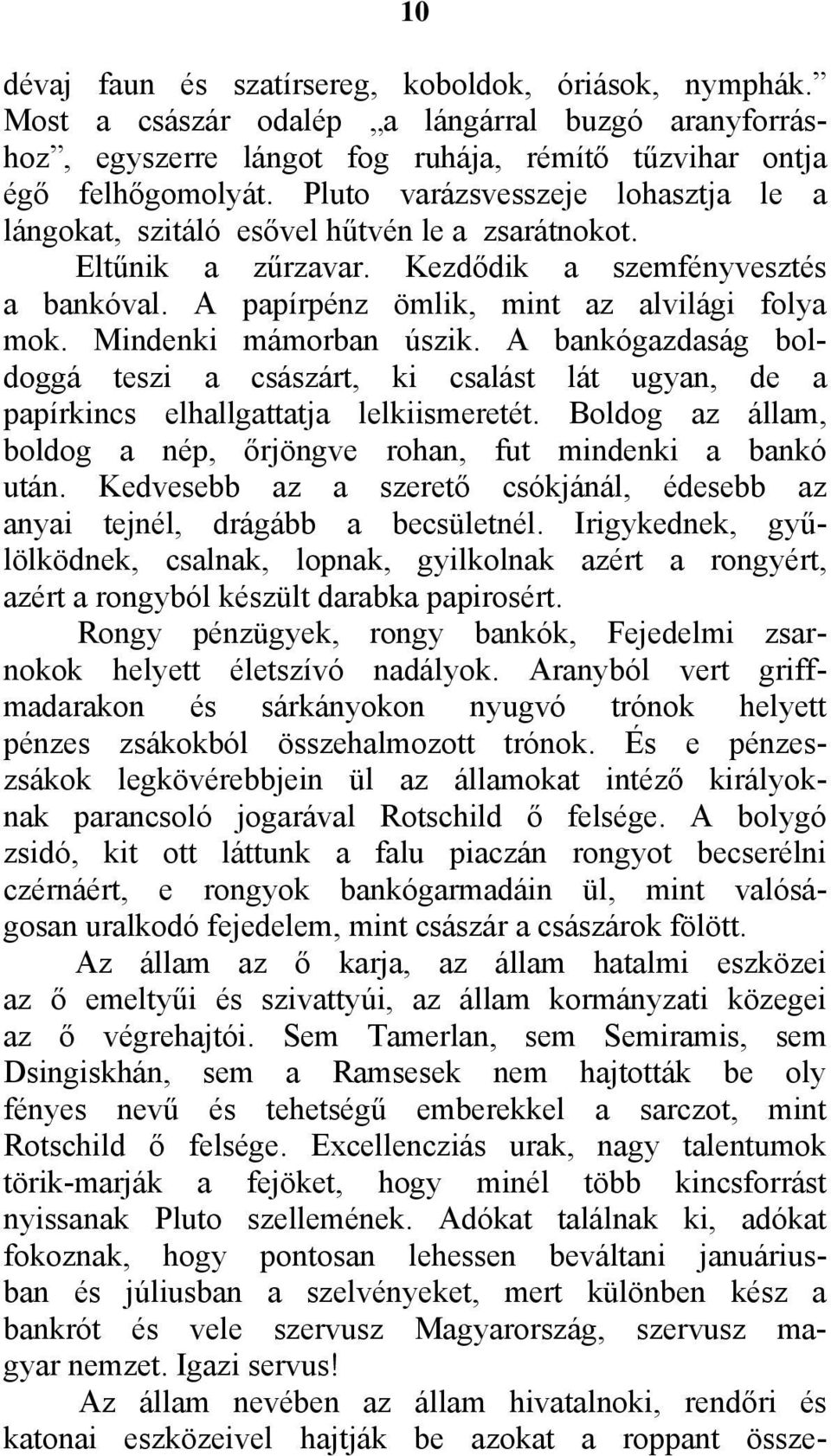 Mindenki mámorban úszik. A bankógazdaság boldoggá teszi a császárt, ki csalást lát ugyan, de a papírkincs elhallgattatja lelkiismeretét.