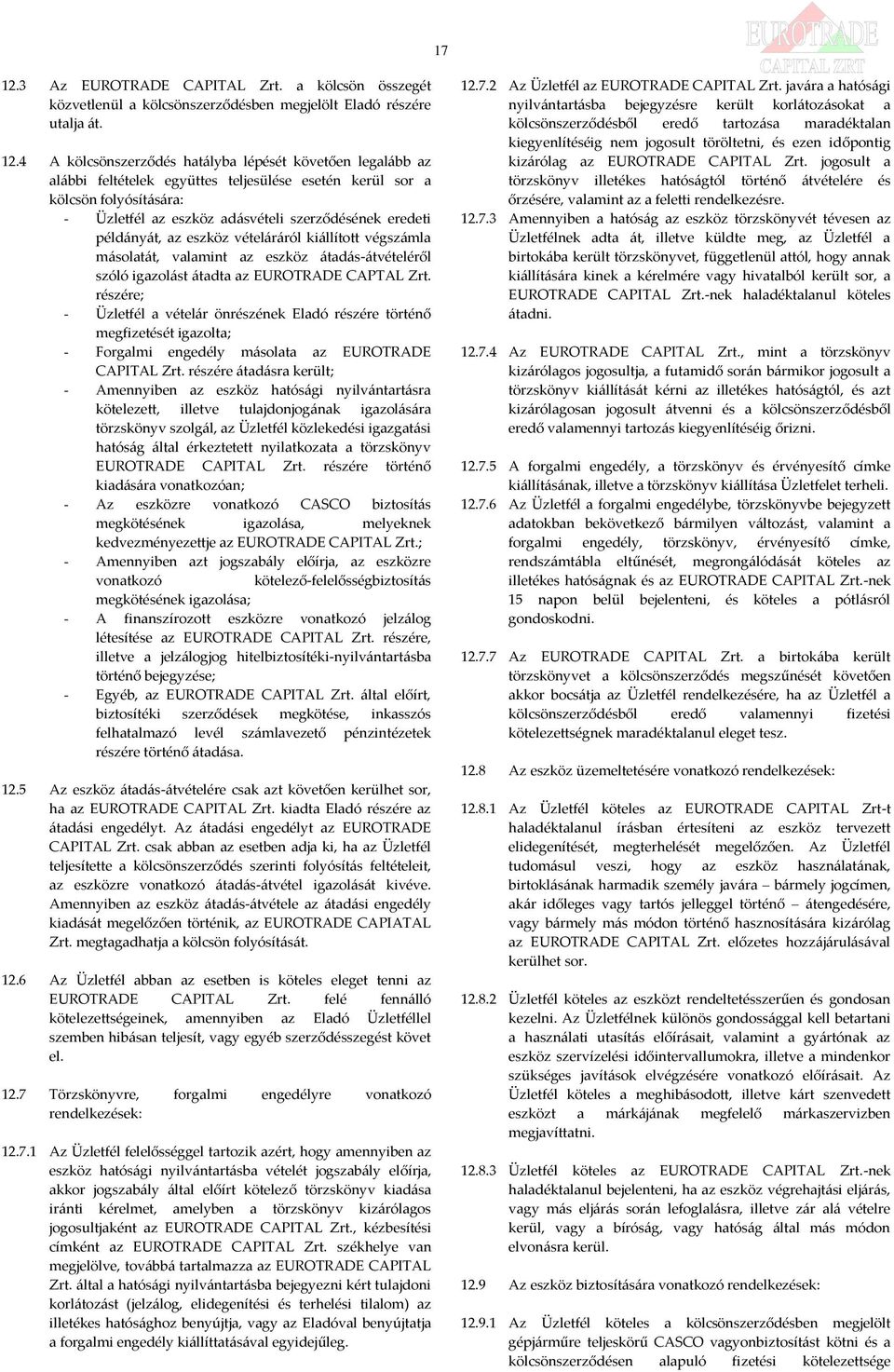 4 A kölcsönszerződés hatályba lépését követően legalább az alábbi feltételek együttes teljesülése esetén kerül sor a kölcsön folyósítására: - Üzletfél az eszköz adásvételi szerződésének eredeti