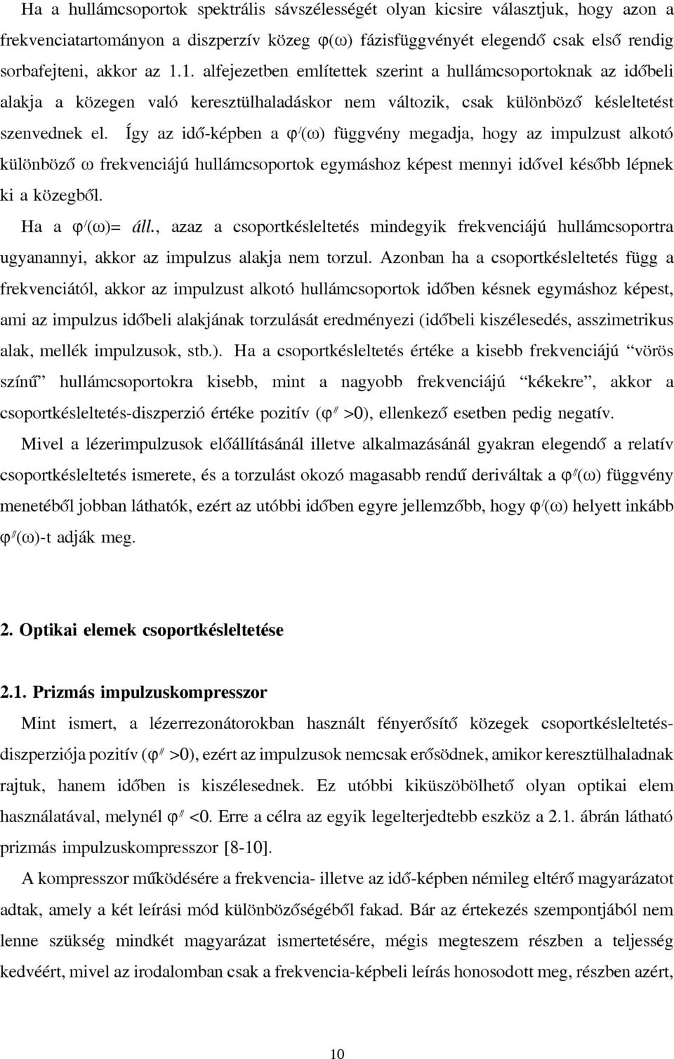 Így az idő-képben a ϕ (ω) függvény megadja, hogy az impulzust alkotó különböző ω frekvenciájú hullámcsoportok egymáshoz képest mennyi idővel később lépnek ki a közegből. Ha a ϕ (ω)= áll.