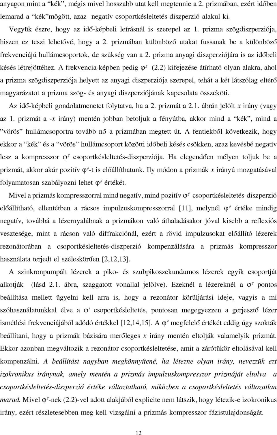 prizmában különböző utakat fussanak be a különböző frekvenciájú hullámcsoportok, de szükség van a 2. prizma anyagi diszperziójára is az időbeli késés létrejöttéhez. A frekvencia-képben pedig ϕ (2.