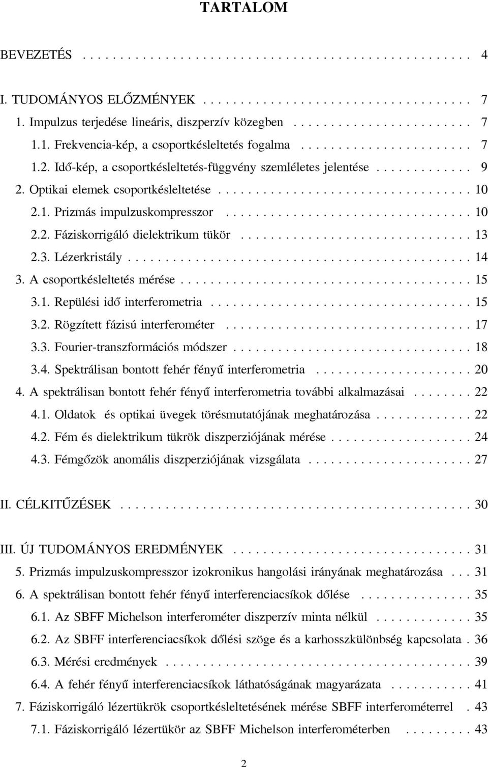 2.3. Lézerkristály... 14 3. A csoportkésleltetés mérése... 15 3.1. Repülési idő interferometria...15 3.2. Rögzített fázisú interferométer... 17 3.3. Fourier-transzformációs módszer... 18 3.4. Spektrálisan bontott fehér fényű interferometria.