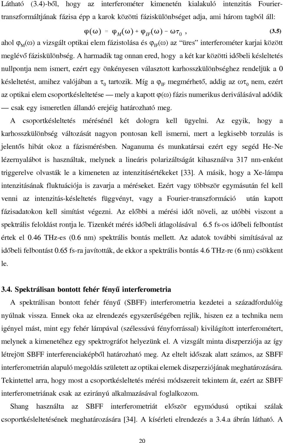 A harmadik tag onnan ered, hogy a két kar közötti időbeli késleltetés nullpontja nem ismert, ezért egy önkényesen választott karhosszkülönbséghez rendeljük a 0 késleltetést, amihez valójában a τ 0