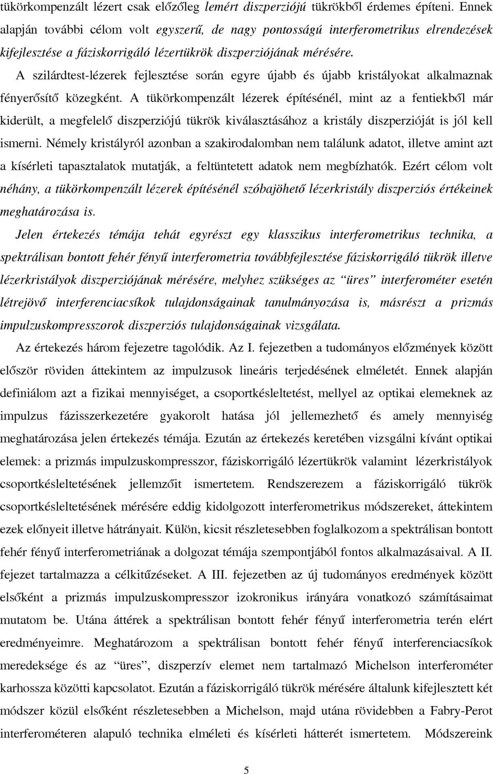 A szilárdtest-lézerek fejlesztése során egyre újabb és újabb kristályokat alkalmaznak fényerősítő közegként.