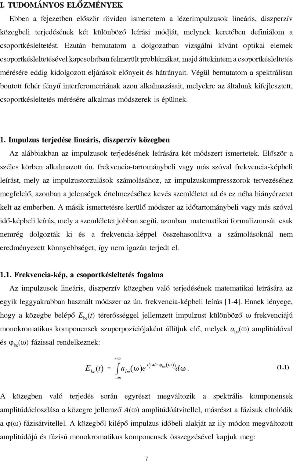 Ezután bemutatom a dolgozatban vizsgálni kívánt optikai elemek csoportkésleltetésével kapcsolatban felmerült problémákat, majd áttekintem a csoportkésleltetés mérésére eddig kidolgozott eljárások