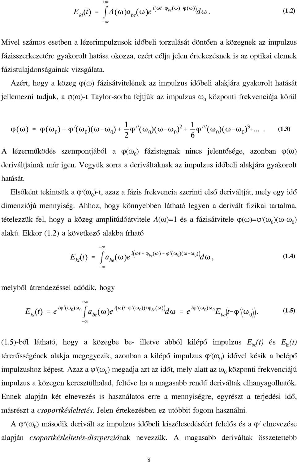 Azért, hogy a közeg ϕ(ω) fázisátvitelének az impulzus időbeli alakjára gyakorolt hatását jellemezni tudjuk, a ϕ(ω)-t Taylor-sorba fejtjük az impulzus ω 0 központi frekvenciája körül (1.