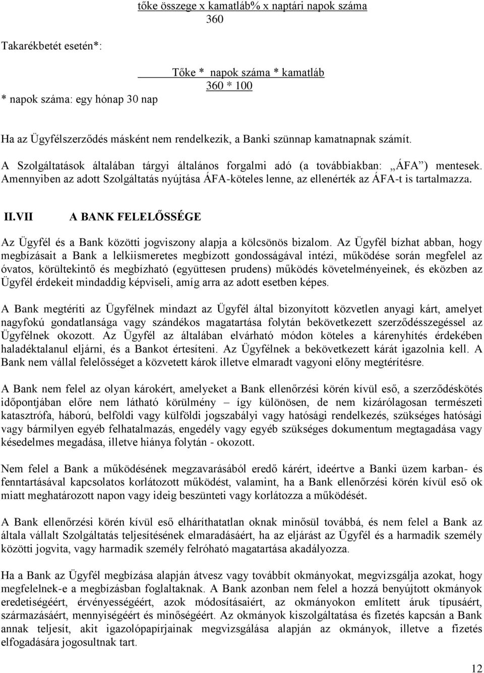 Amennyiben az adott Szolgáltatás nyújtása ÁFA-köteles lenne, az ellenérték az ÁFA-t is tartalmazza. II.VII A BANK FELELŐSSÉGE Az Ügyfél és a Bank közötti jogviszony alapja a kölcsönös bizalom.