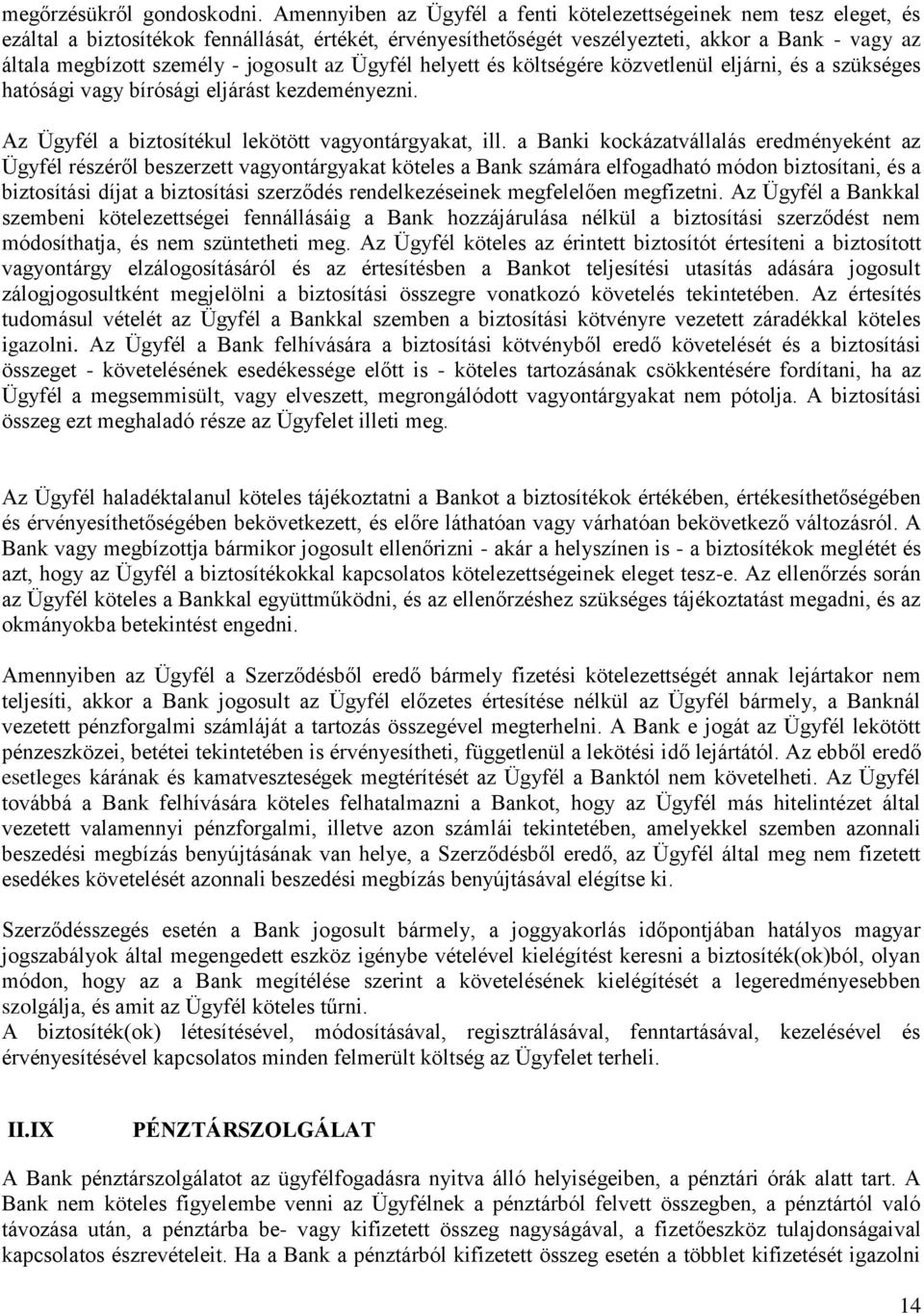 jogosult az Ügyfél helyett és költségére közvetlenül eljárni, és a szükséges hatósági vagy bírósági eljárást kezdeményezni. Az Ügyfél a biztosítékul lekötött vagyontárgyakat, ill.