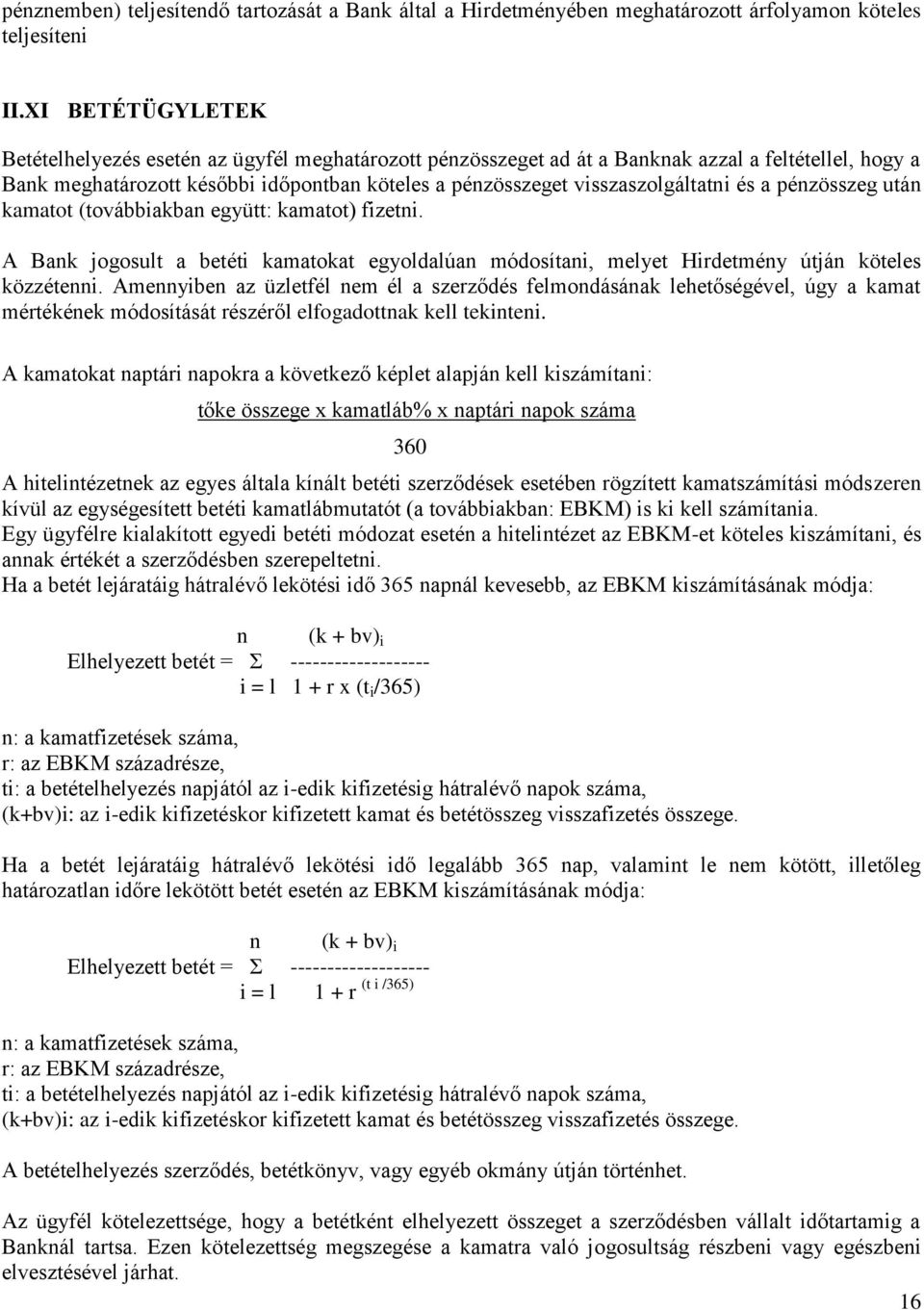 visszaszolgáltatni és a pénzösszeg után kamatot (továbbiakban együtt: kamatot) fizetni. A Bank jogosult a betéti kamatokat egyoldalúan módosítani, melyet Hirdetmény útján köteles közzétenni.