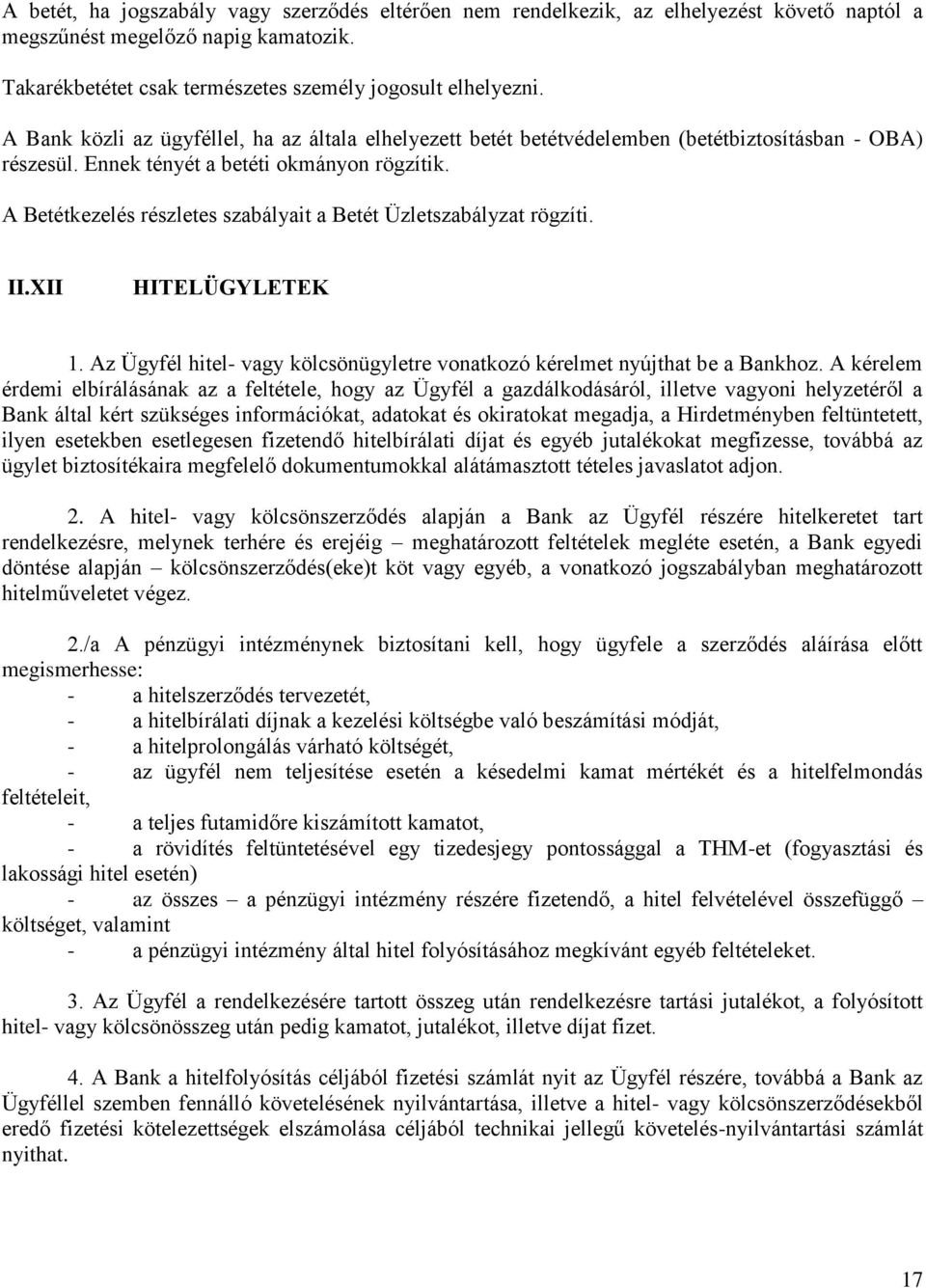 A Betétkezelés részletes szabályait a Betét Üzletszabályzat rögzíti. II.XII HITELÜGYLETEK 1. Az Ügyfél hitel- vagy kölcsönügyletre vonatkozó kérelmet nyújthat be a Bankhoz.