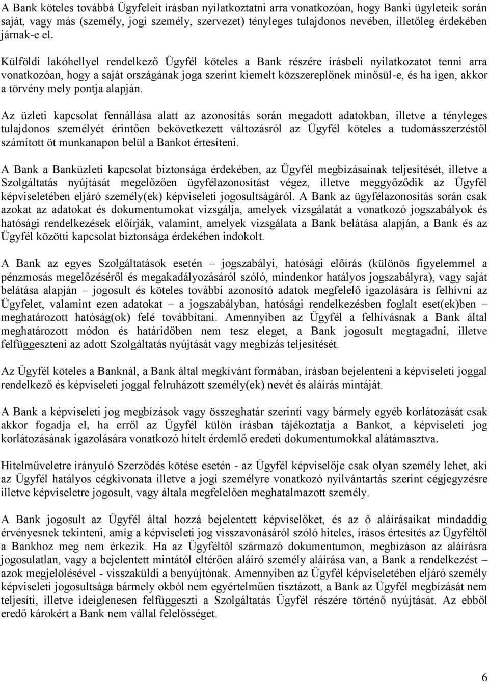 Külföldi lakóhellyel rendelkező Ügyfél köteles a Bank részére írásbeli nyilatkozatot tenni arra vonatkozóan, hogy a saját országának joga szerint kiemelt közszereplőnek minősül-e, és ha igen, akkor a