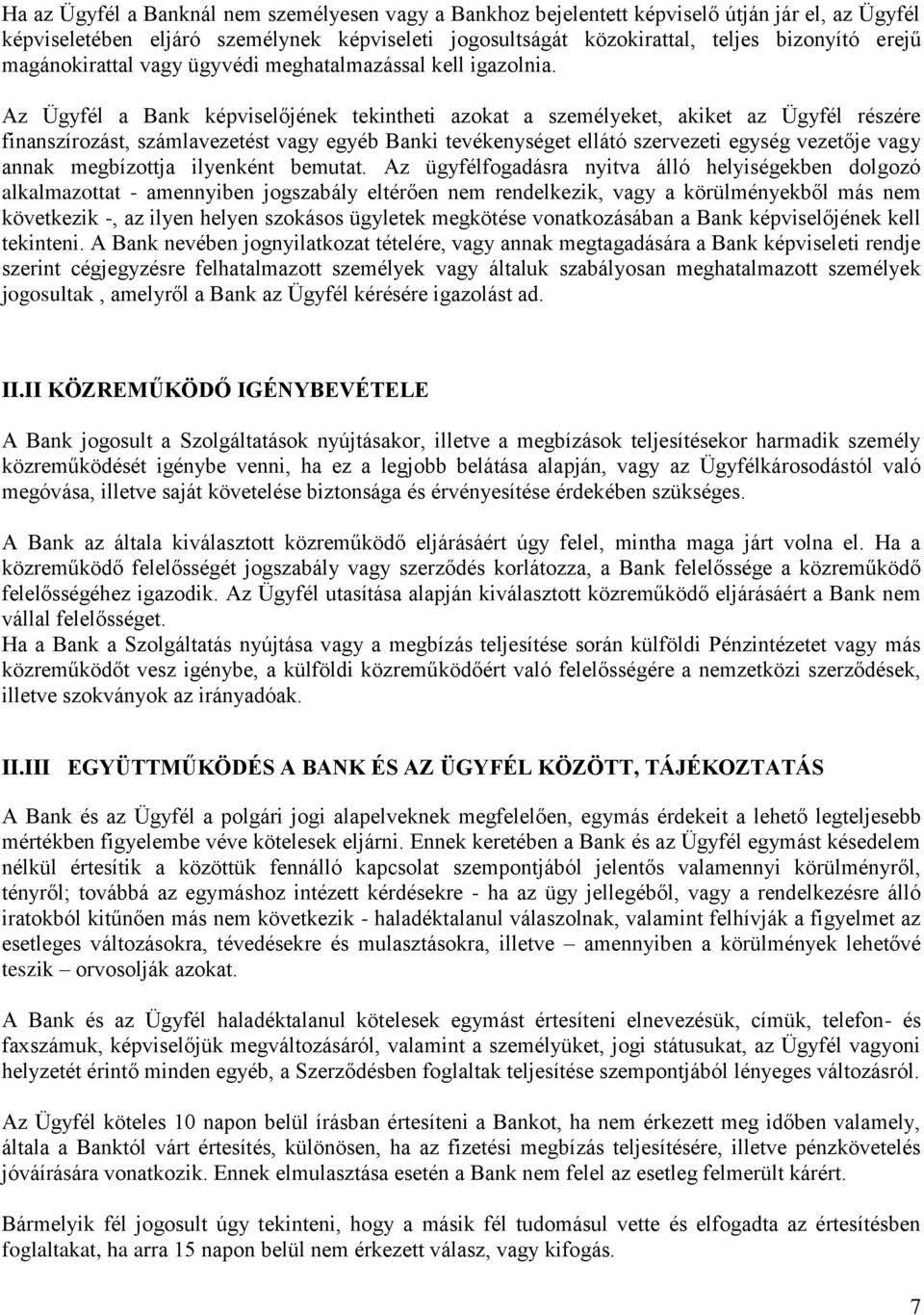 Az Ügyfél a Bank képviselőjének tekintheti azokat a személyeket, akiket az Ügyfél részére finanszírozást, számlavezetést vagy egyéb Banki tevékenységet ellátó szervezeti egység vezetője vagy annak