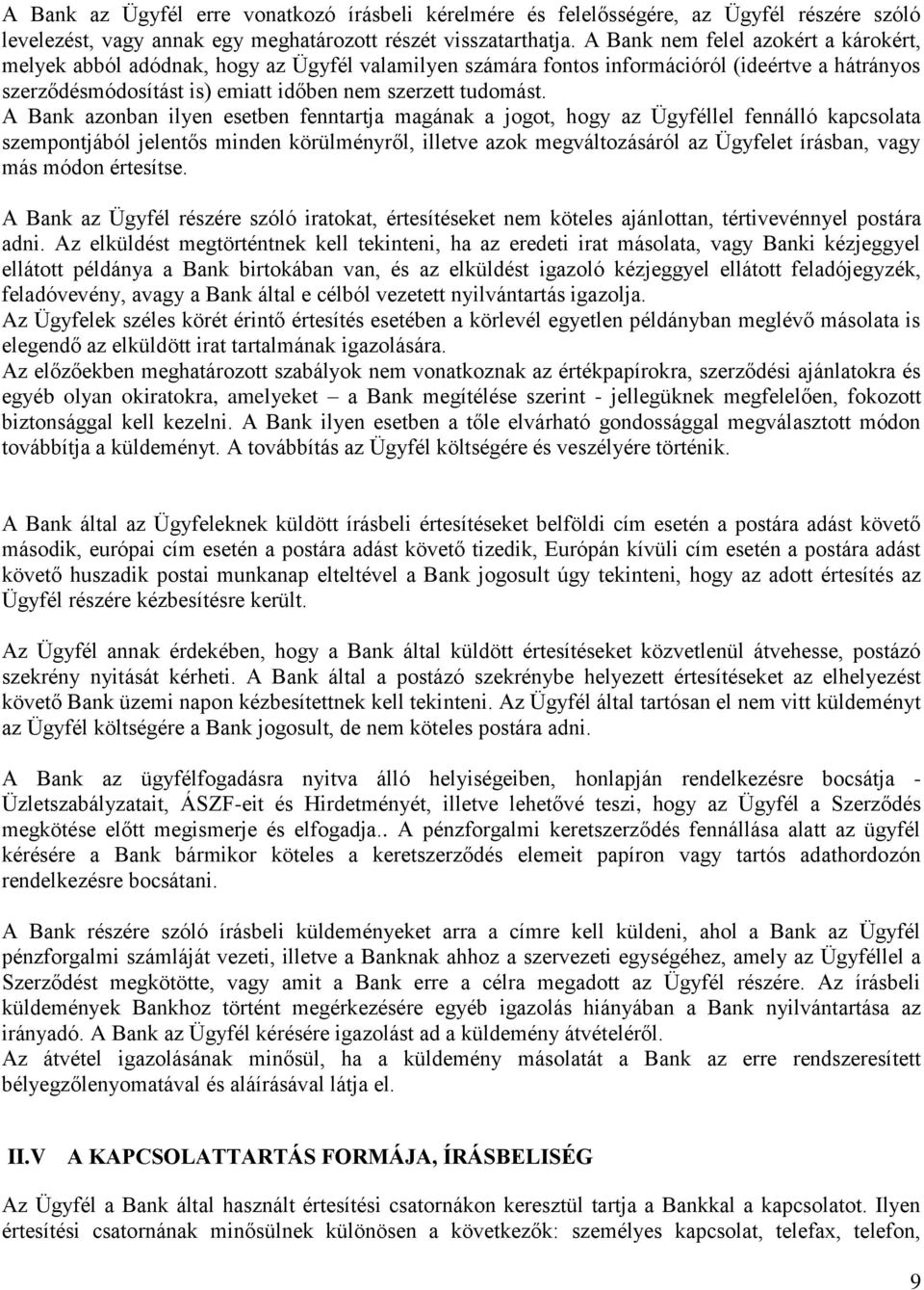 A Bank azonban ilyen esetben fenntartja magának a jogot, hogy az Ügyféllel fennálló kapcsolata szempontjából jelentős minden körülményről, illetve azok megváltozásáról az Ügyfelet írásban, vagy más