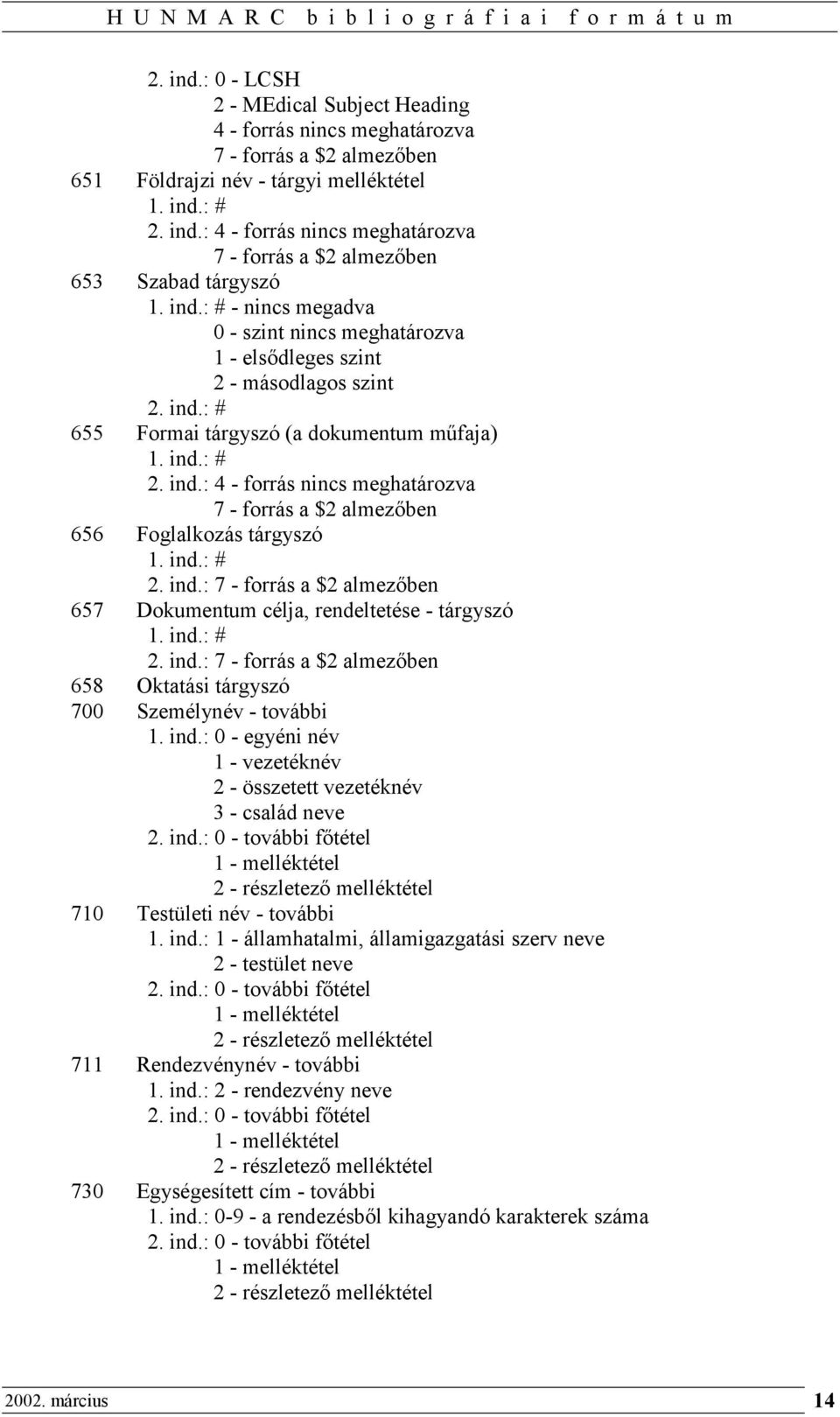 ind.: # 2. ind.: 7 - forrás a $2 almezőben 657 Dokumentum célja, rendeltetése - tárgyszó 1. ind.: # 2. ind.: 7 - forrás a $2 almezőben 658 Oktatási tárgyszó 700 Személynév - további 1. ind.: 0 - egyéni név 1 - vezetéknév 2 - összetett vezetéknév 3 - család neve 2.