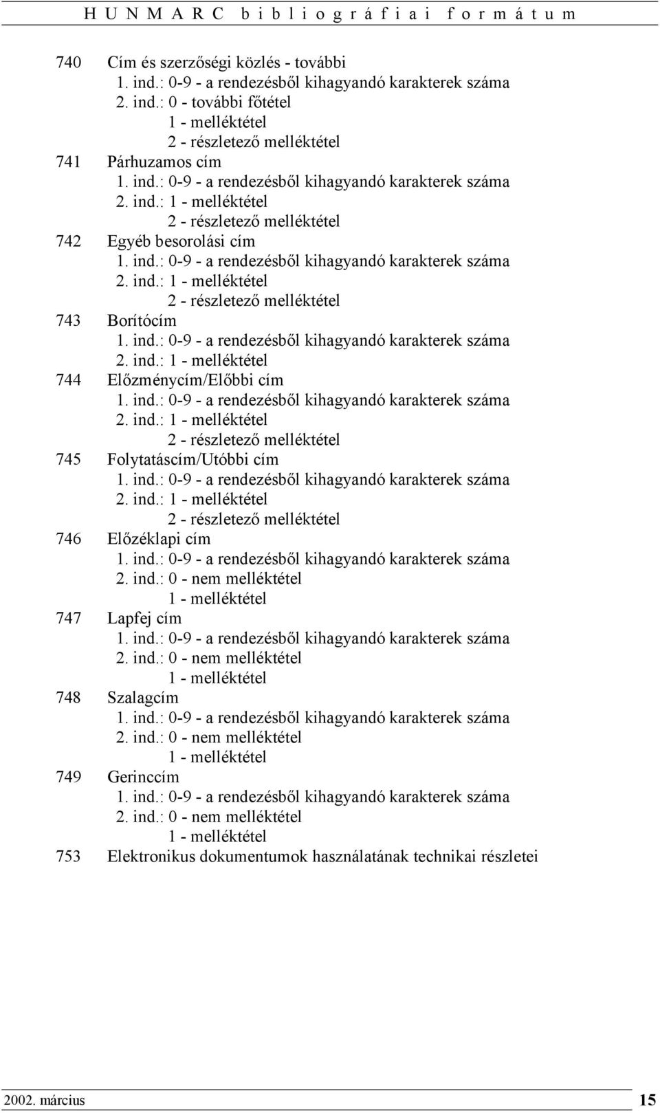 ind.: 0-9 - a rendezésből kihagyandó karakterek száma 2. ind.: 1 - melléktétel 2 - részletező melléktétel 745 Folytatáscím/Utóbbi cím 1. ind.: 0-9 - a rendezésből kihagyandó karakterek száma 2. ind.: 1 - melléktétel 2 - részletező melléktétel 746 Előzéklapi cím 1.