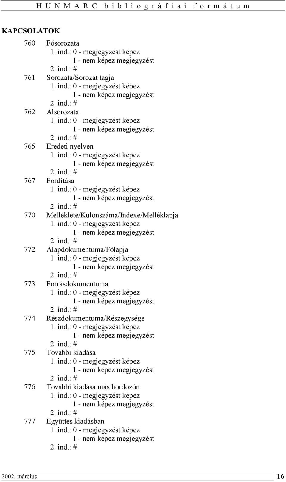 ind.: 0 - megjegyzést képez 1 - nem képez megjegyzést 2. ind.: # 772 Alapdokumentuma/Főlapja 1. ind.: 0 - megjegyzést képez 1 - nem képez megjegyzést 2. ind.: # 773 Forrásdokumentuma 1. ind.: 0 - megjegyzést képez 1 - nem képez megjegyzést 2. ind.: # 774 Részdokumentuma/Részegysége 1.