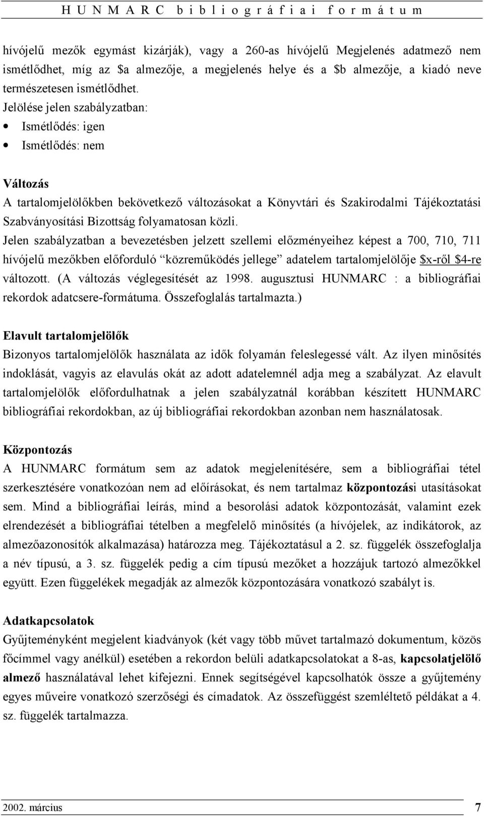 Jelen szabályzatban a bevezetésben jelzett szellemi előzményeihez képest a 700, 710, 711 hívójelű mezőkben előforduló közreműködés jellege adatelem tartalomjelölője $x-ről $4-re változott.