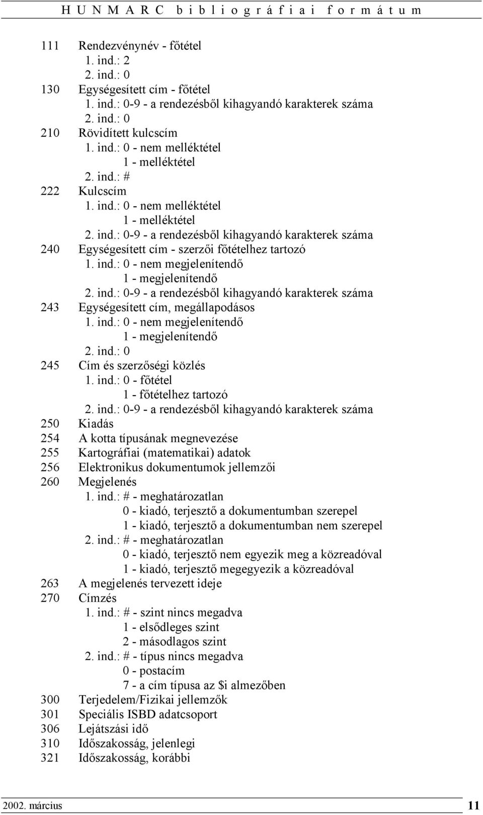 ind.: 0-9 - a rendezésből kihagyandó karakterek száma 243 Egységesített cím, megállapodásos 1. ind.: 0 - nem megjelenítendő 1 - megjelenítendő 2. ind.: 0 245 Cím és szerzőségi közlés 1. ind.: 0 - főtétel 1 - főtételhez tartozó 2.