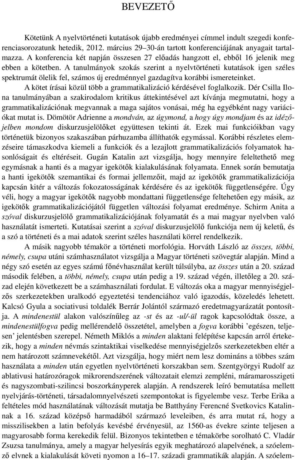 A tanulmányok szokás szerint a nyelvtörténeti kutatások igen széles spektrumát ölelik fel, számos új eredménnyel gazdagítva korábbi ismereteinket.