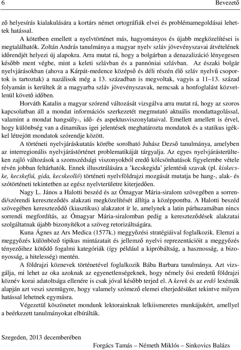 Arra mutat rá, hogy a bolgárban a denazalizáció lényegesen később ment végbe, mint a keleti szlávban és a pannóniai szlávban.