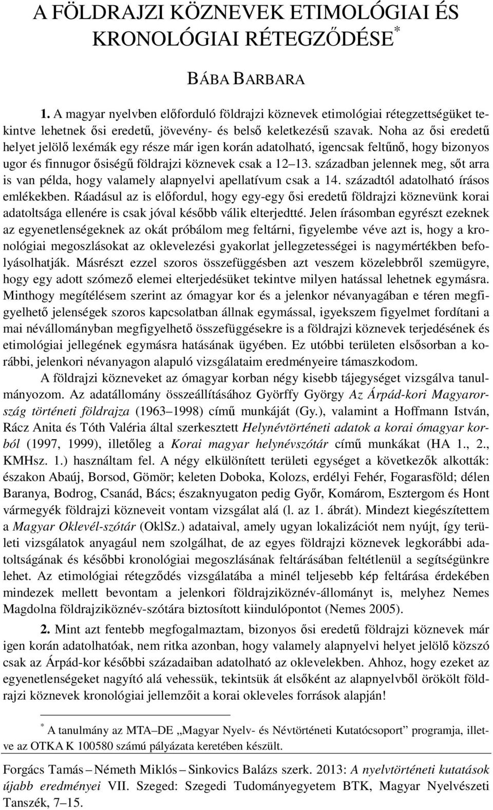 Noha az ősi eredetű helyet jelölő lexémák egy része már igen korán adatolható, igencsak feltűnő, hogy bizonyos ugor és finnugor ősiségű földrajzi köznevek csak a 12 13.