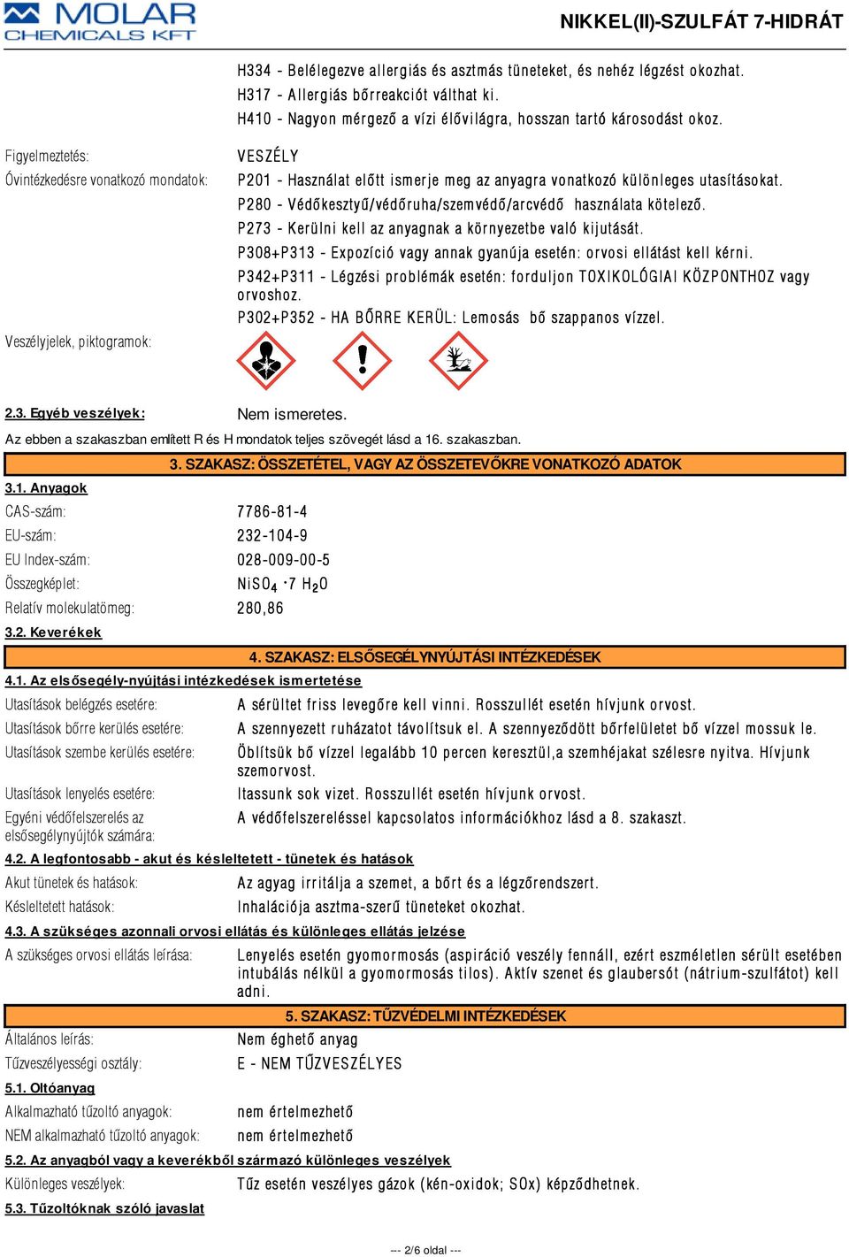 P 280 - V édõkesztyû/ védõr uha/ szem védõ/ ar cvédõ használata kötelezõ. P273 - Kerülni kell az anyagnak a környezetbe való kijutását.