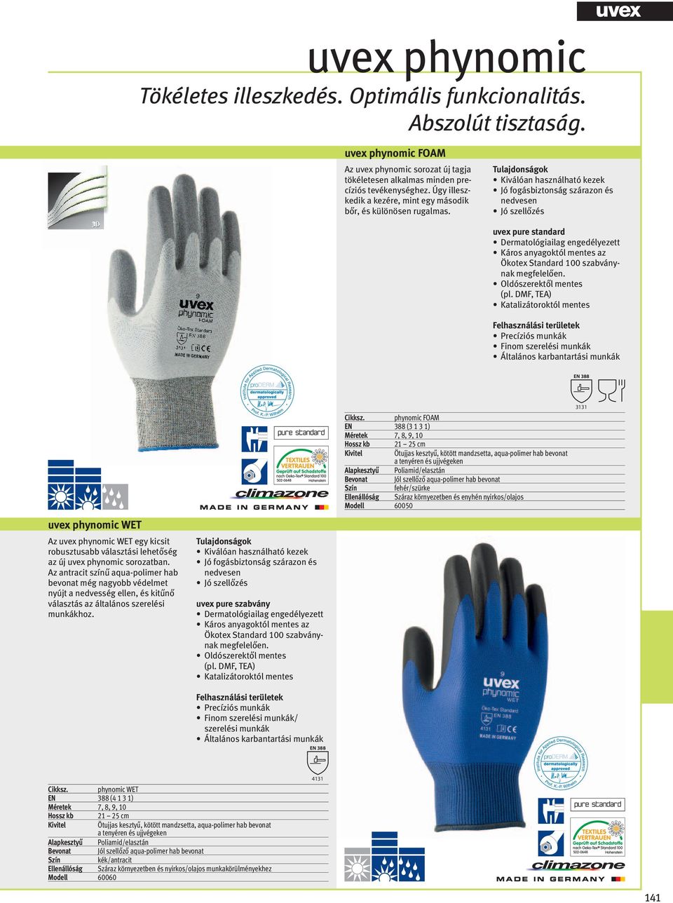 Kiválóan használható kezek Jó fogásbiztonság szárazon és nedvesen Jó szellőzés uvex pure standard Dermatológiailag engedélyezett Káros anyagoktól mentes az Ökotex Standard 100 szabványnak megfelelően.