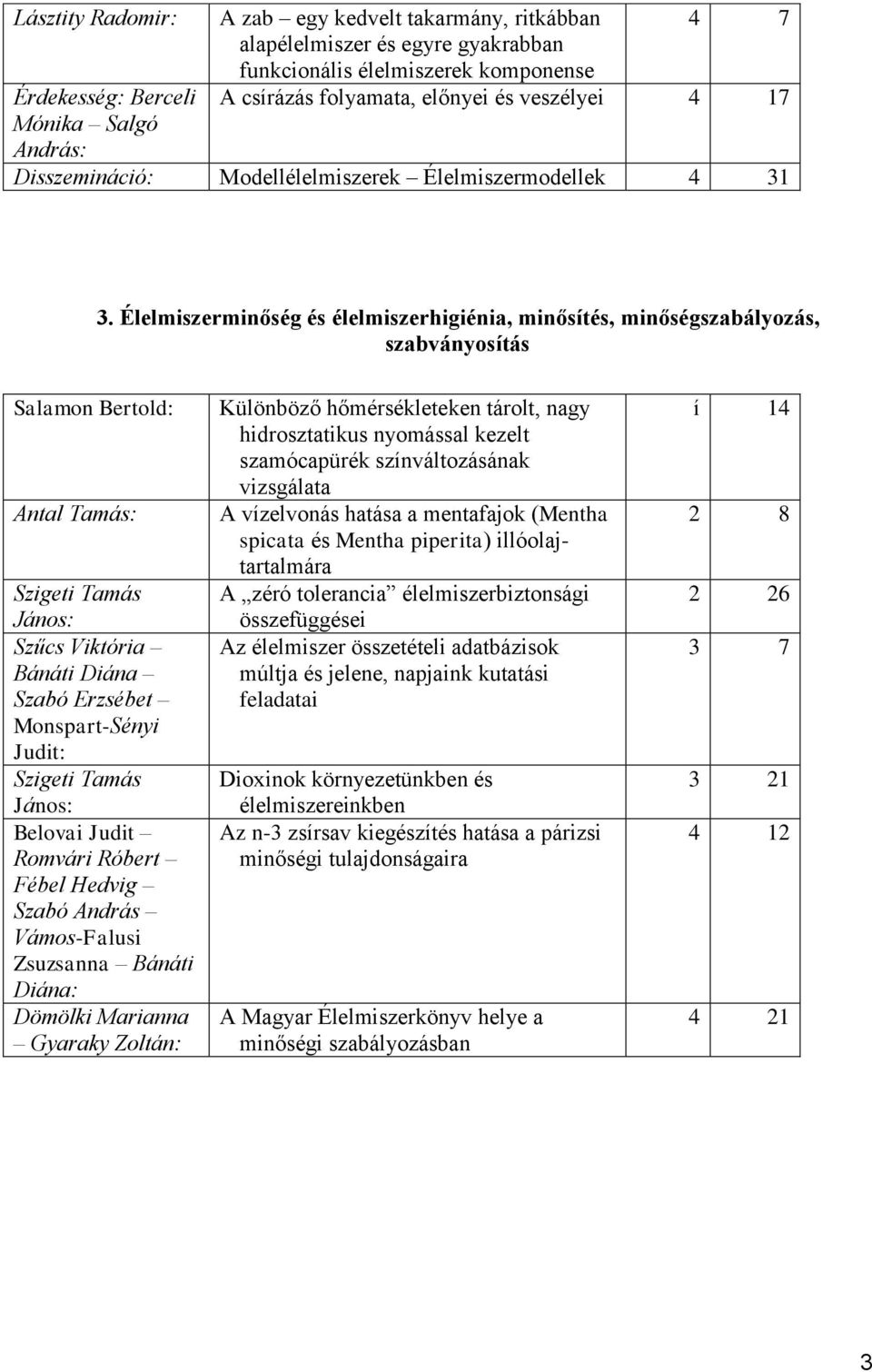 Élelmiszerminőség és élelmiszerhigiénia, minősítés, minőségszabályozás, szabványosítás Salamon Bertold: Antal Tamás: Szigeti Tamás János: Szűcs Viktória Bánáti Diána Szabó Erzsébet Monspart-Sényi