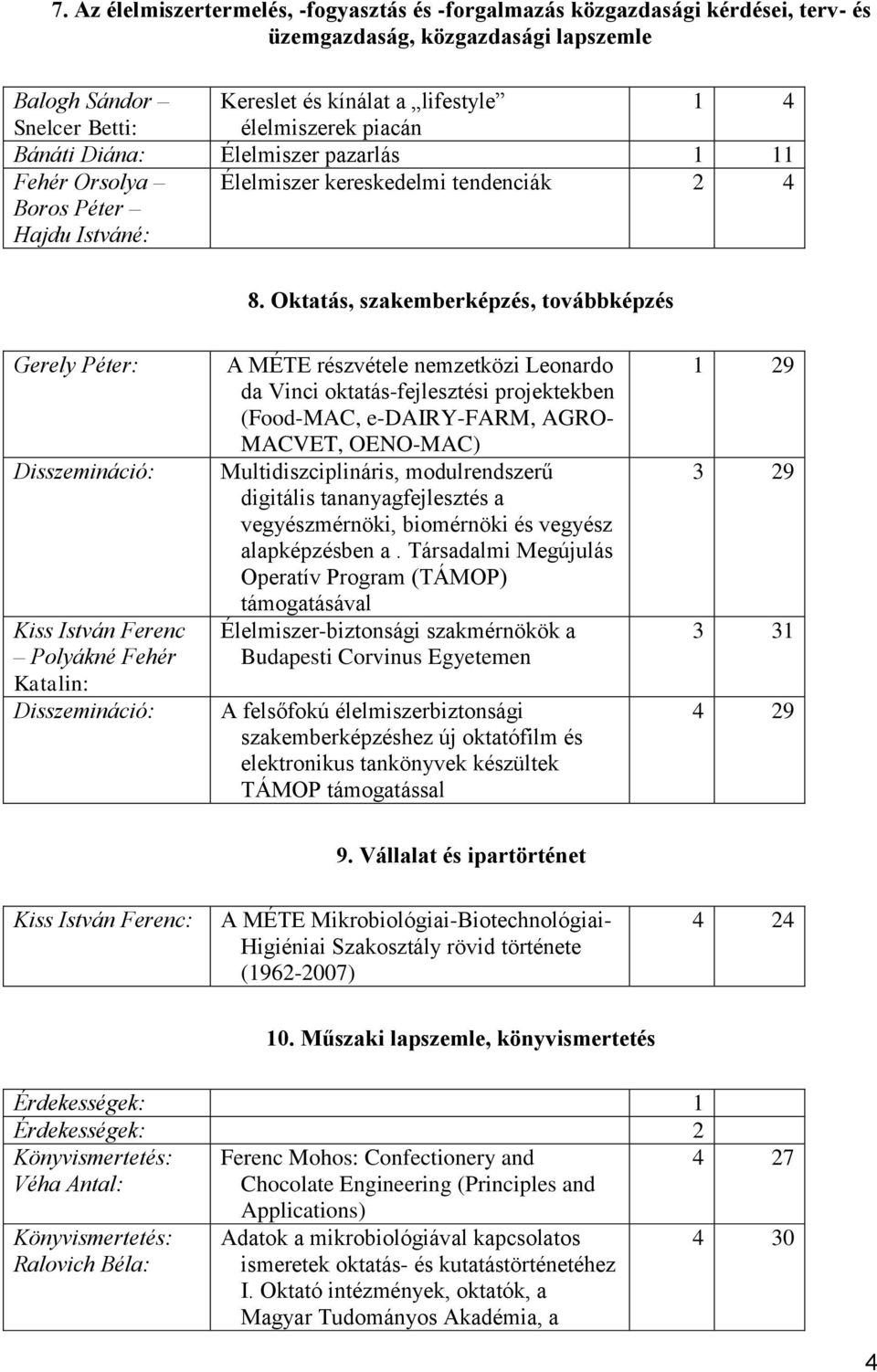 Oktatás, szakemberképzés, továbbképzés Gerely Péter: Disszemináció: Kiss István Ferenc Polyákné Fehér Katalin: Disszemináció: A MÉTE részvétele nemzetközi Leonardo da Vinci oktatás-fejlesztési