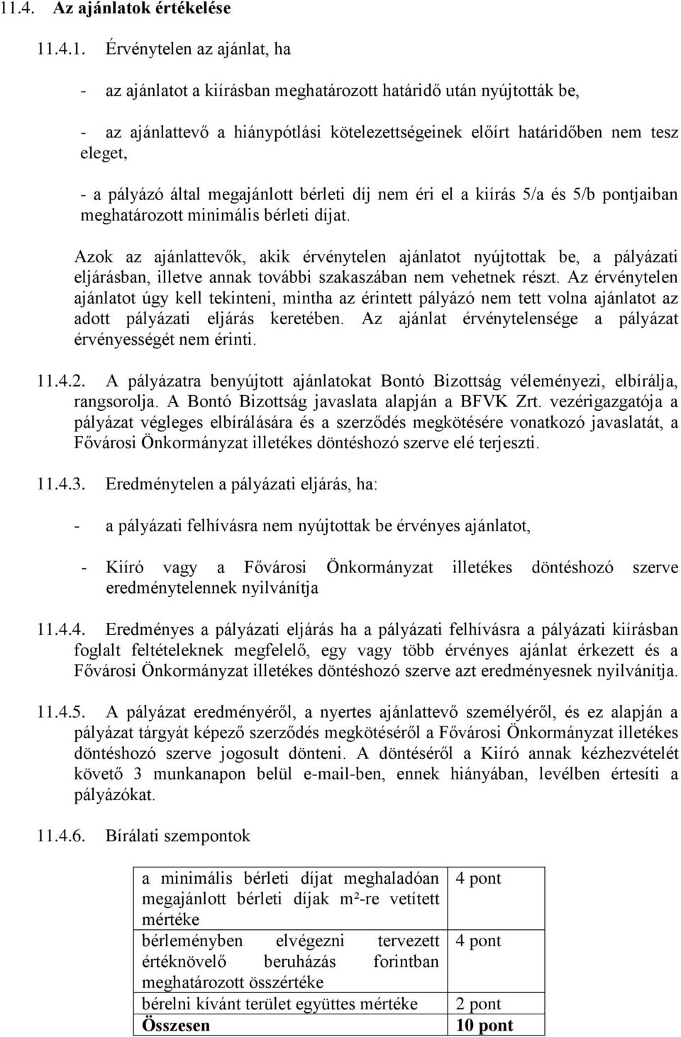 Azok az ajánlattevők, akik érvénytelen ajánlatot nyújtottak be, a pályázati eljárásban, illetve annak további szakaszában nem vehetnek részt.