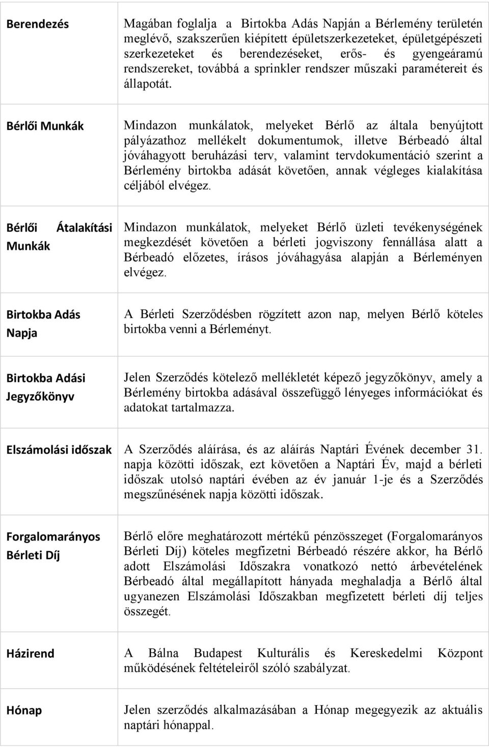 Bérlői Munkák Mindazon munkálatok, melyeket Bérlő az általa benyújtott pályázathoz mellékelt dokumentumok, illetve Bérbeadó által jóváhagyott beruházási terv, valamint tervdokumentáció szerint a