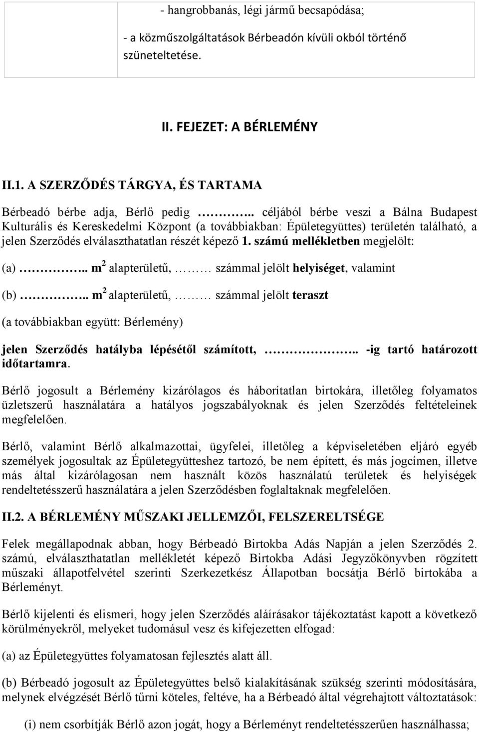 . céljából bérbe veszi a Bálna Budapest Kulturális és Kereskedelmi Központ (a továbbiakban: Épületegyüttes) területén található, a jelen Szerződés elválaszthatatlan részét képező 1.