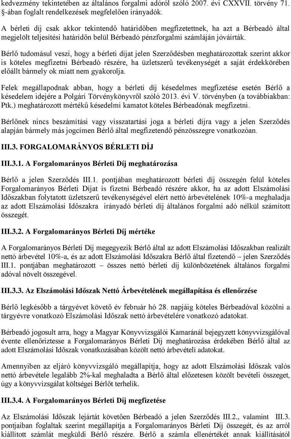 Bérlő tudomásul veszi, hogy a bérleti díjat jelen Szerződésben meghatározottak szerint akkor is köteles megfizetni Bérbeadó részére, ha üzletszerű tevékenységét a saját érdekkörében előállt bármely