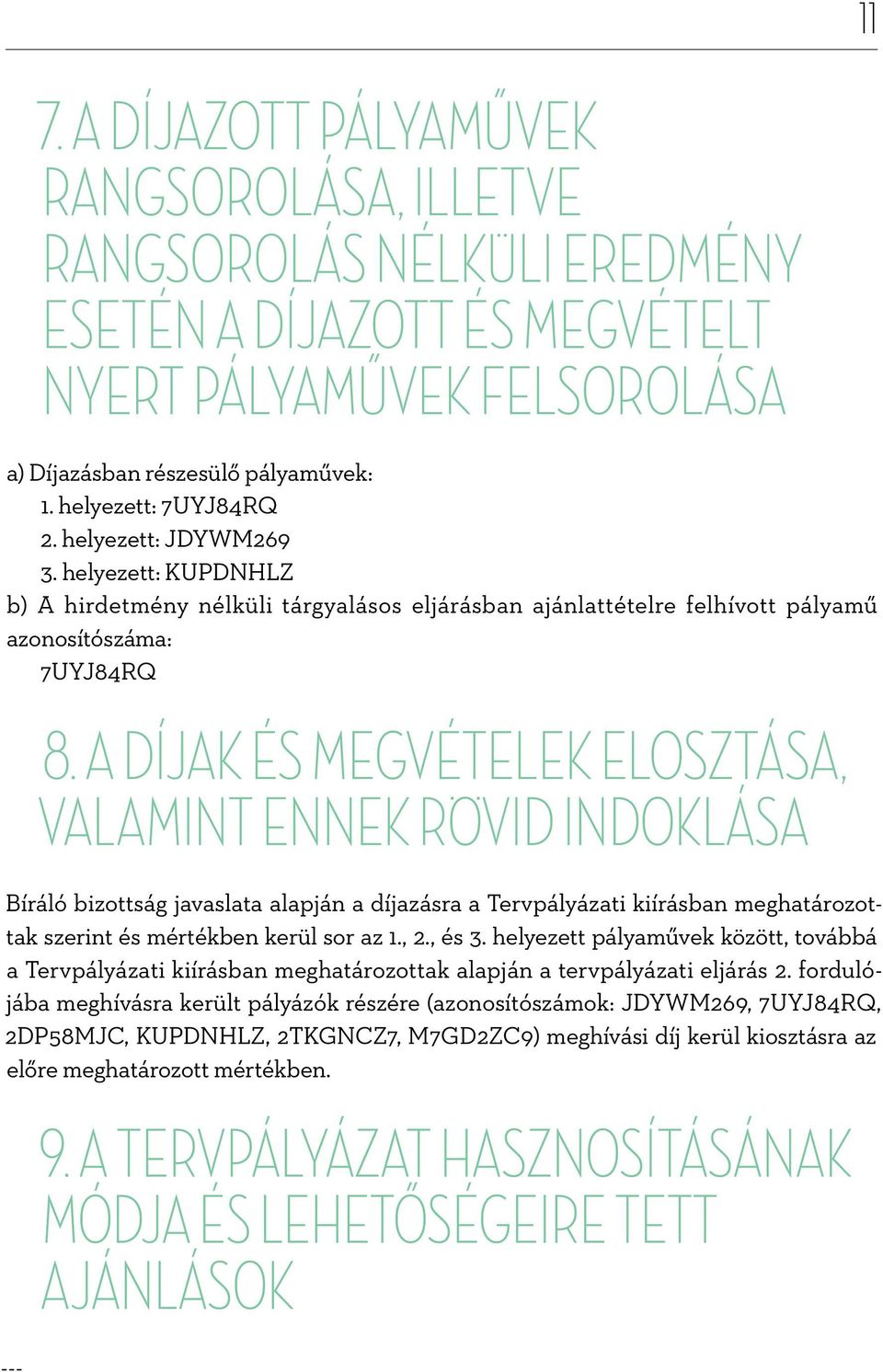 A díjak és megvételek elosztása, valamint ennek rövid indoklása Bíráló bizottság javaslata alapján a díjazásra a Tervpályázati kiírásban meghatározottak szerint és mértékben kerül sor az., 2., és 3.