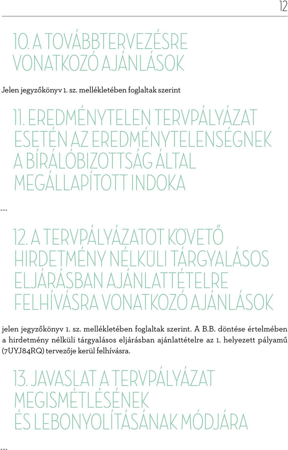 A tervpályázatot követő hirdetmény nélküli tárgyalásos eljárásban ajánlattételre felhívásra vonatkozó ajánlások jelen jegyzőkönyv. sz.