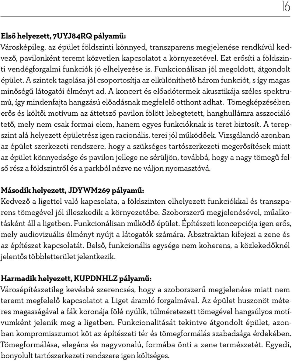 A szintek tagolása jól csoportosítja az elkülöníthető három funkciót, s így magas minőségű látogatói élményt ad.