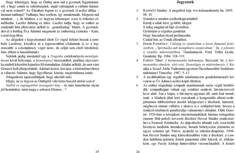 Lucifer dühöng és túloz. Lucifer tudja, hogy az ember az eredendő bűn elkövetése nélkül is: genetikailag bűnös.