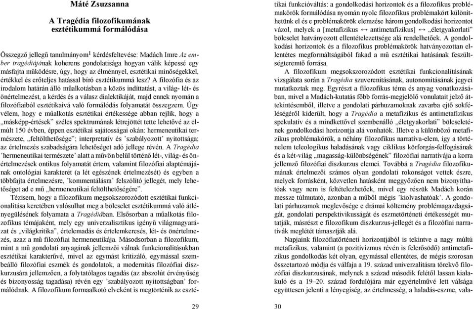 A filozófia és az irodalom határán álló műalkotásban a közös indíttatást, a világ- lét- és önértelmezést, a kérdés és a válasz dialektikáját, majd ennek nyomán a filozófiaiból esztétikaivá való