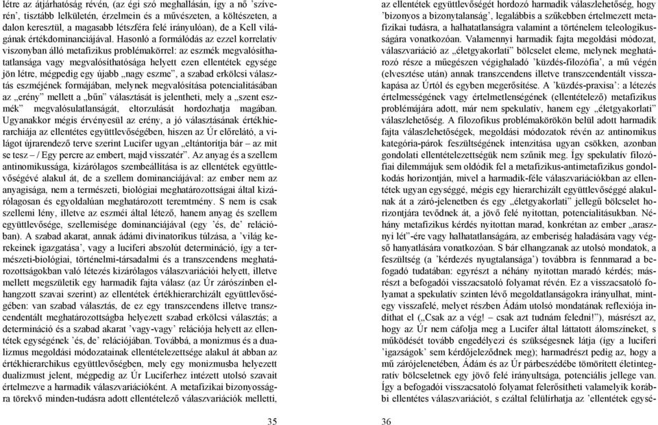 Hasonló a formálódás az ezzel korrelatív viszonyban álló metafizikus problémakörrel: az eszmék megvalósíthatatlansága vagy megvalósíthatósága helyett ezen ellentétek egysége jön létre, mégpedig egy