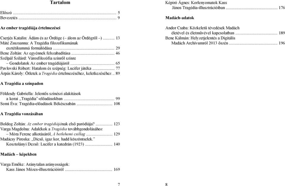 .. 77 Árpás Károly: Ötletek a Tragédia értelmezéséhez, keletkezéséhez.. 89 Képiró Ágnes: Korlenyomatok Kass János Tragédia-illusztrációiban.