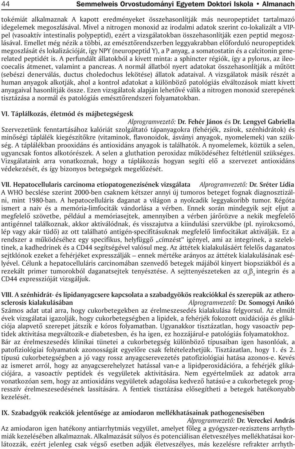 Emellet még nézik a többi, az emésztõrendszerben leggyakrabban elõforduló neuropeptidek megoszlását és lokalizációját, így NPY (neuropeptid Y), a P anyag, a somatostatin és a calcitonin generelated